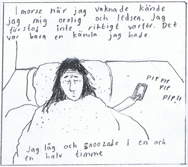 Imorse när jag vaknade kände jag mig orolig och ledsen. Jag förstod inte riktigt varför. Det var bara en känsla jag hade. Jag låg och znoozade i en och en halv timme. [Klara ligger i sängen]